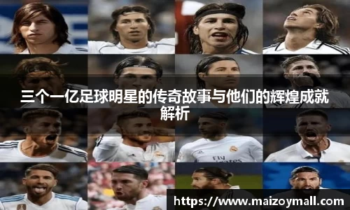 三个一亿足球明星的传奇故事与他们的辉煌成就解析